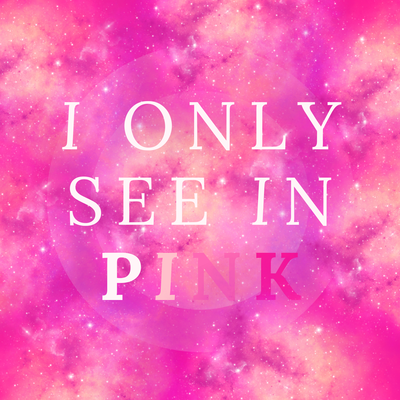 I Only See in Pink