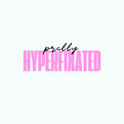 PRETTYHYPERFIXATED