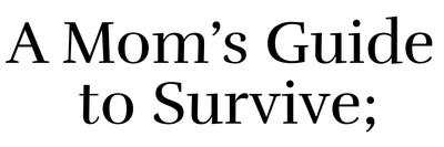 A Mom's Guide to Survive