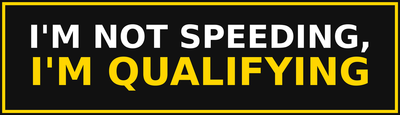 I'm Not Speeding, I'm Qualifying