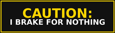 Caution: I Brake for Nothing