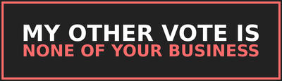 My Other Vote Is None of Your Business