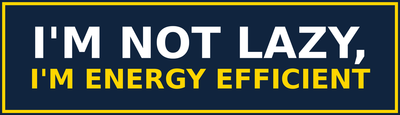 I'm Not Lazy, I'm Energy Efficient