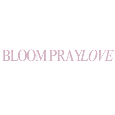 Bloom Pray Love