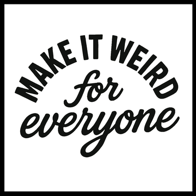 makeitweirdforeveryone