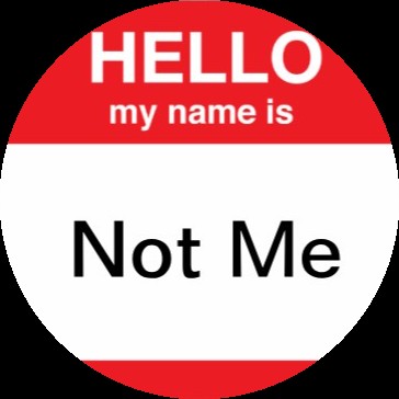 Hello My Name Is Not Me