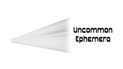 Uncommon Ephemera