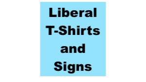 Liberal T-Shirts and Signs