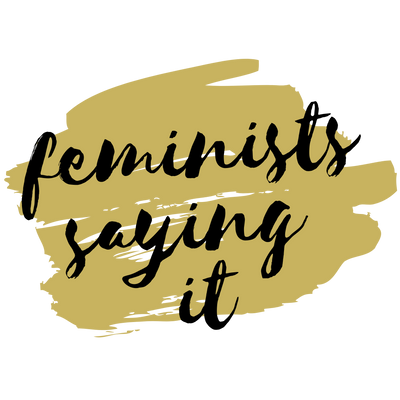 Feminists Saying It
